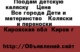 Поодам детскую каляску  › Цена ­ 3 000 - Все города Дети и материнство » Коляски и переноски   . Кировская обл.,Киров г.